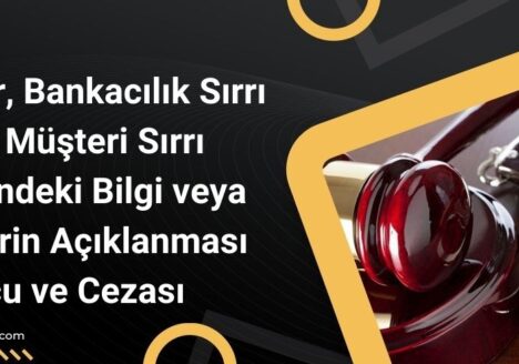 Ticari Sır, Bankacılık Sırrı veya Müşteri Sırrı Niteliğindeki Bilgi veya Belgelerin Açıklanması Suçu ve Cezası